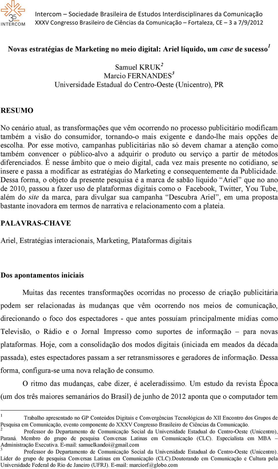 Por esse motivo, campanhas publicitárias não só devem chamar a atenção como também convencer o público-alvo a adquirir o produto ou serviço a partir de métodos diferenciados.