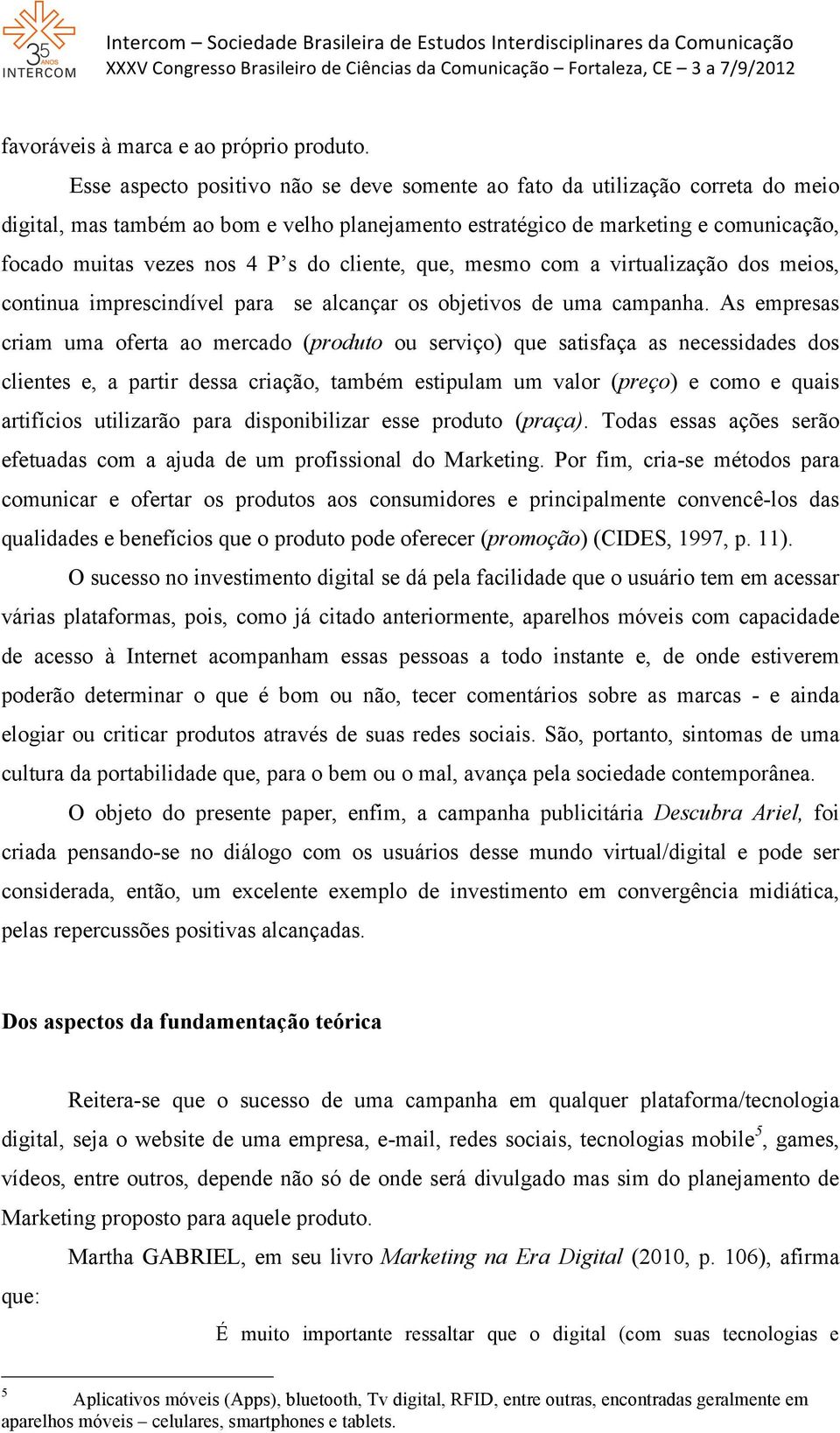 do cliente, que, mesmo com a virtualização dos meios, continua imprescindível para se alcançar os objetivos de uma campanha.