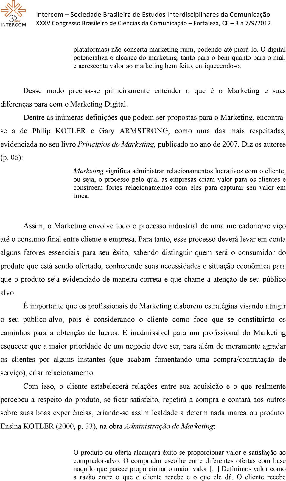 Desse modo precisa-se primeiramente entender o que é o Marketing e suas diferenças para com o Marketing Digital.