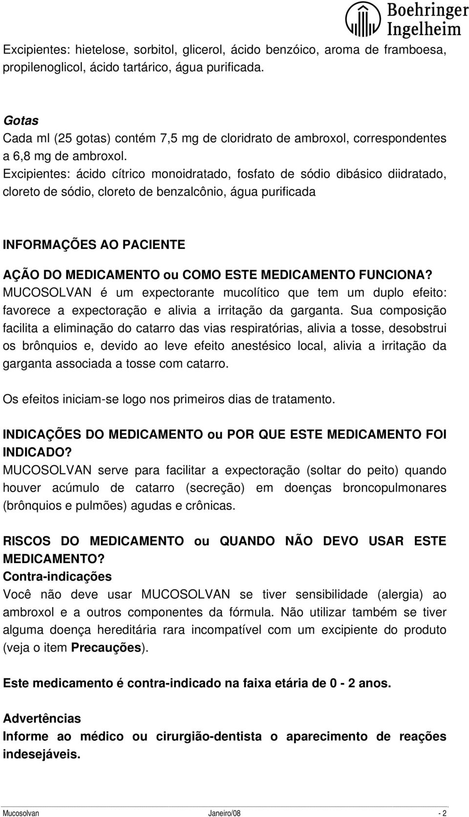 Excipientes: ácido cítrico monoidratado, fosfato de sódio dibásico diidratado, cloreto de sódio, cloreto de benzalcônio, água purificada INFORMAÇÕES AO PACIENTE AÇÃO DO MEDICAMENTO ou COMO ESTE