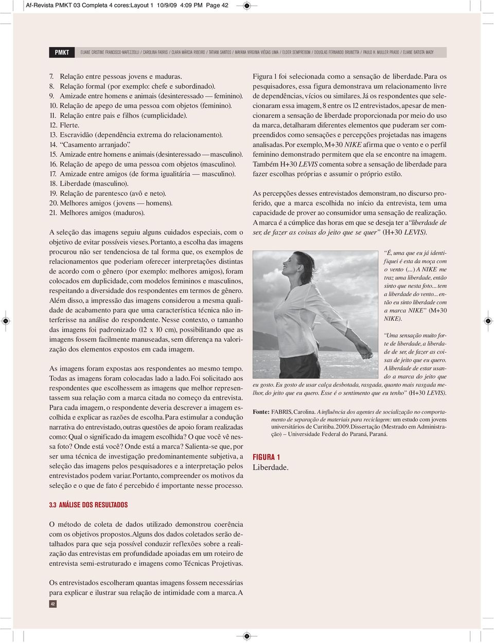 Amizade etre homes e aimais (desiteressado femiio). 10. Relação de apego de uma pessoa com objetos (femiio). 11. Relação etre pais e filhos (cumplicidade). 12. Flerte. 13.