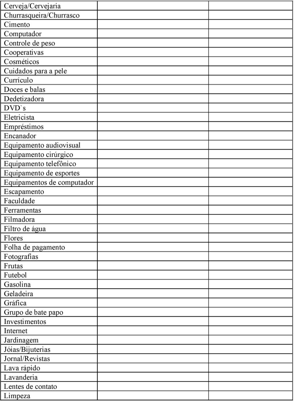 Equipamentos de computador Escapamento Faculdade Ferramentas Filmadora Filtro de água Flores Folha de pagamento Fotografias Frutas Futebol Gasolina