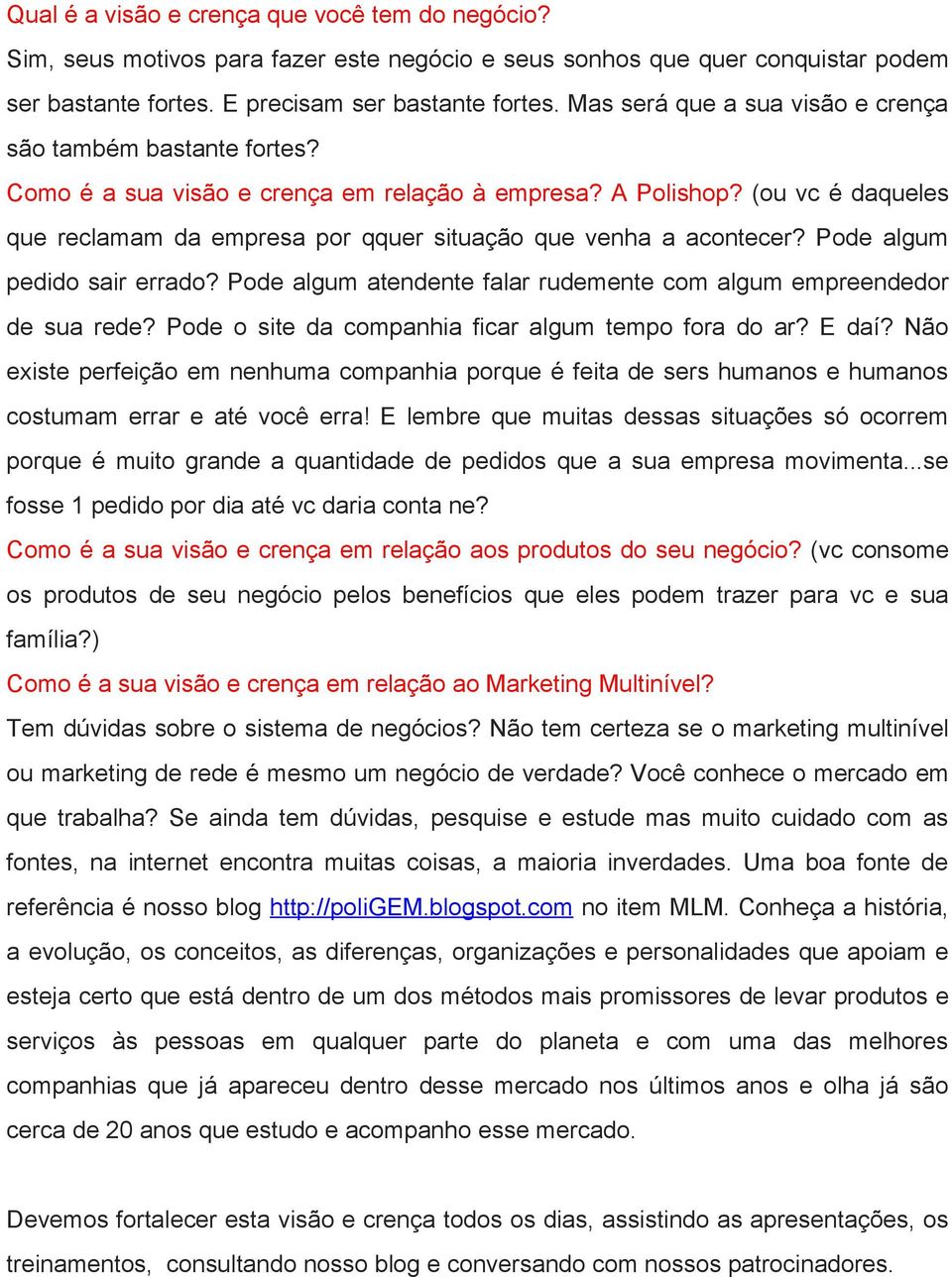 (ou vc é daqueles que reclamam da empresa por qquer situação que venha a acontecer? Pode algum pedido sair errado? Pode algum atendente falar rudemente com algum empreendedor de sua rede?