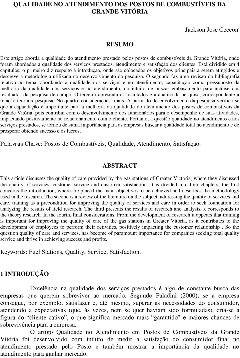 Está dividido em 4 capítulos: o primeiro diz respeito à introdução, onde são colocados os objetivos principais a serem atingidos e descreve a metodologia utilizada no desenvolvimento da pesquisa.