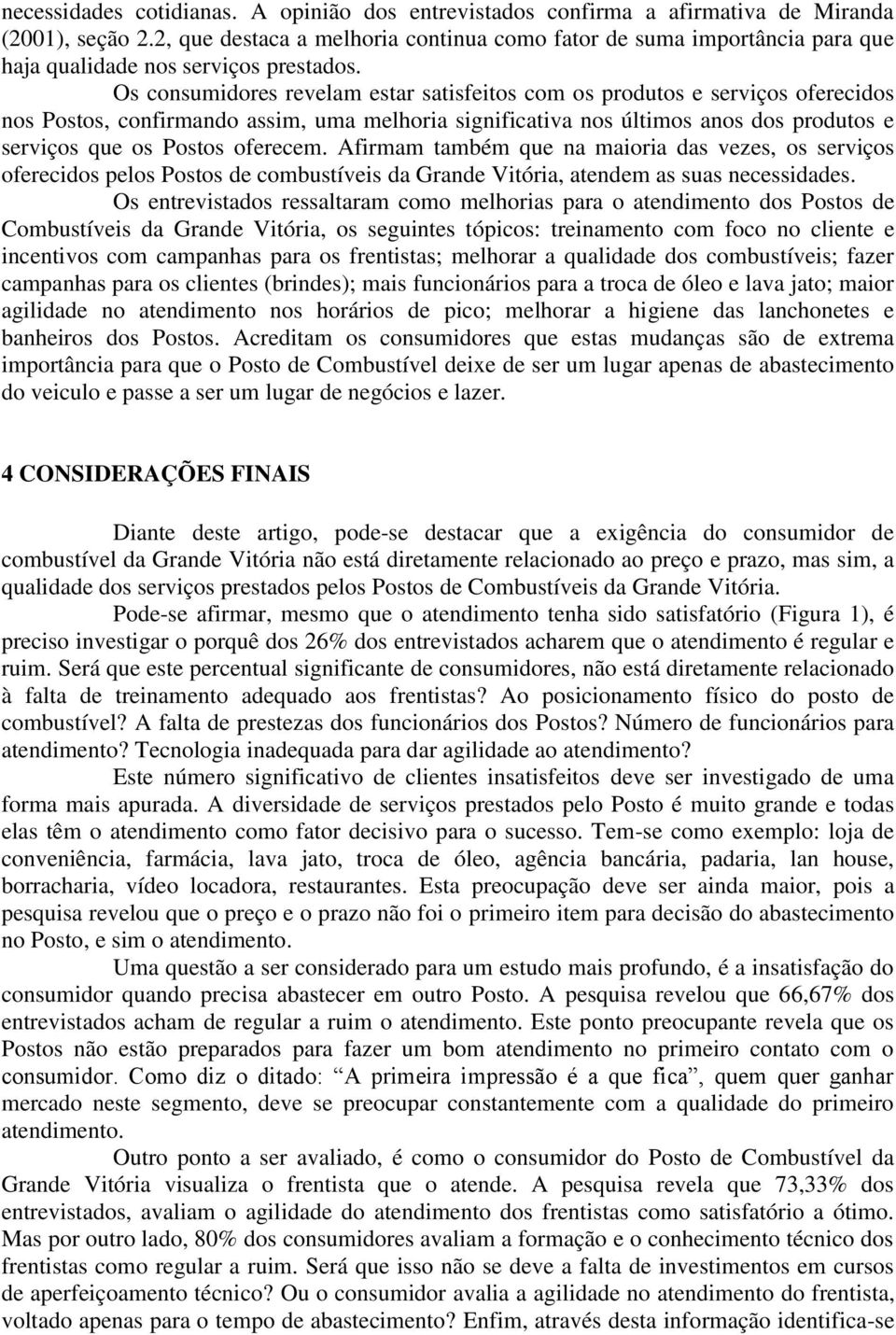 Os consumidores revelam estar satisfeitos com os produtos e serviços oferecidos nos Postos, confirmando assim, uma melhoria significativa nos últimos anos dos produtos e serviços que os Postos