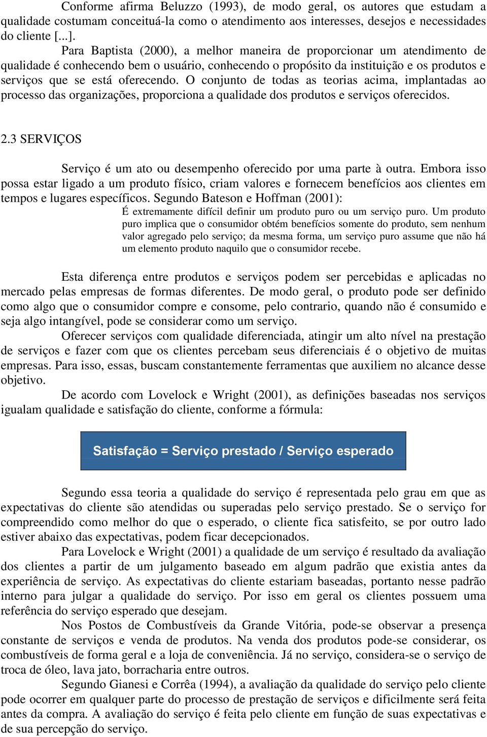 O conjunto de todas as teorias acima, implantadas ao processo das organizações, proporciona a qualidade dos produtos e serviços oferecidos. 2.