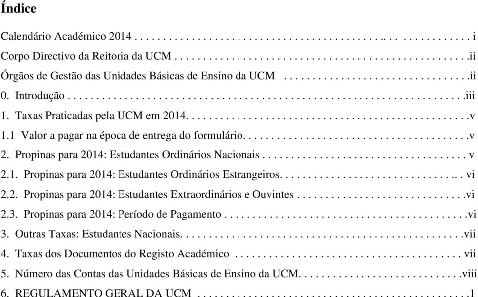 1 Valor a pagar na época de entrega do formulário........................................v 2. Propinas para 2014: Estudantes Ordinários Nacionais.................................... v 2.1. Propinas para 2014: Estudantes Ordinários Estrangeiros.