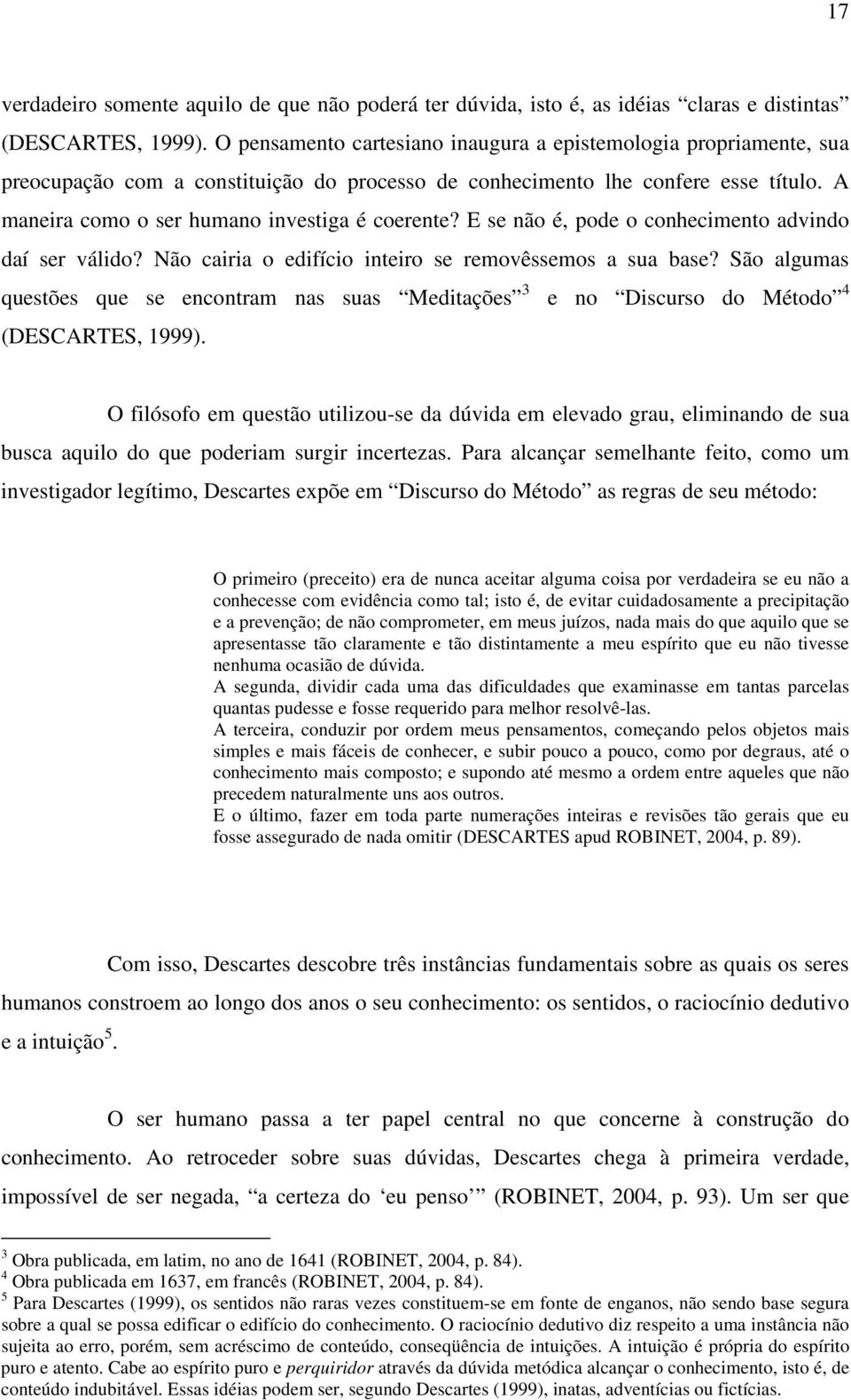 E se não é, pode o conhecimento advindo daí ser válido? Não cairia o edifício inteiro se removêssemos a sua base?