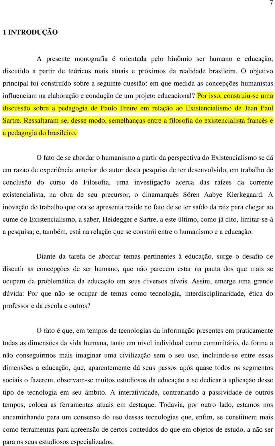 Por isso, construiu-se uma discussão sobre a pedagogia de Paulo Freire em relação ao Existencialismo de Jean Paul Sartre.