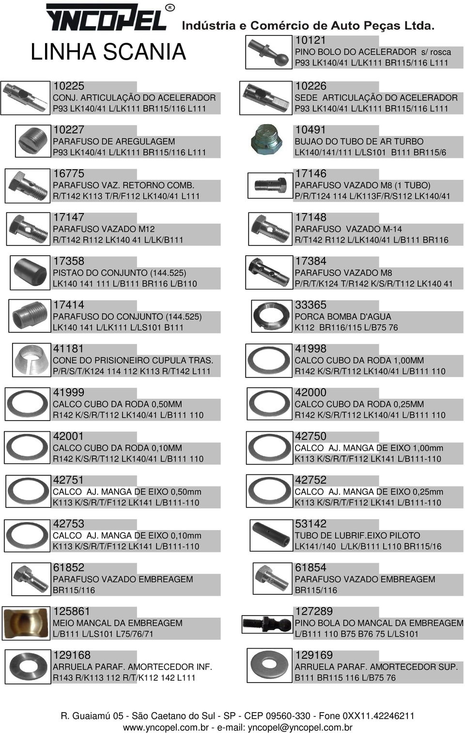 R/T142 K113 T/R/F112 LK140/41 L111 17147 17148 SEDE ARTICULAÇÃO DO ACELERADOR P93 LK140/41 L/LK111 BR115/116 L111 BUJAO DO TUBO DE AR TURBO LK140/141/111 L/LS101 B111 BR115/6 PARAFUSO VAZADO M8 (1