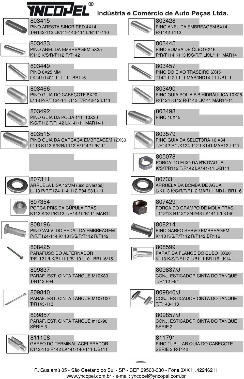 L113 P/R/T124-14 K113 T/R142-12 L111 803492 803498 PINO GUIA DA POLIA 111 10X30 K/S/T112 T/R142 LK141/11 MAR14-11 PINO ANEL DA EMBREAGEM 5X14 R/T142 T112 PINO BOMBA DE ÓLEO 6X16 P/R/T114 K113 K/S/R/T