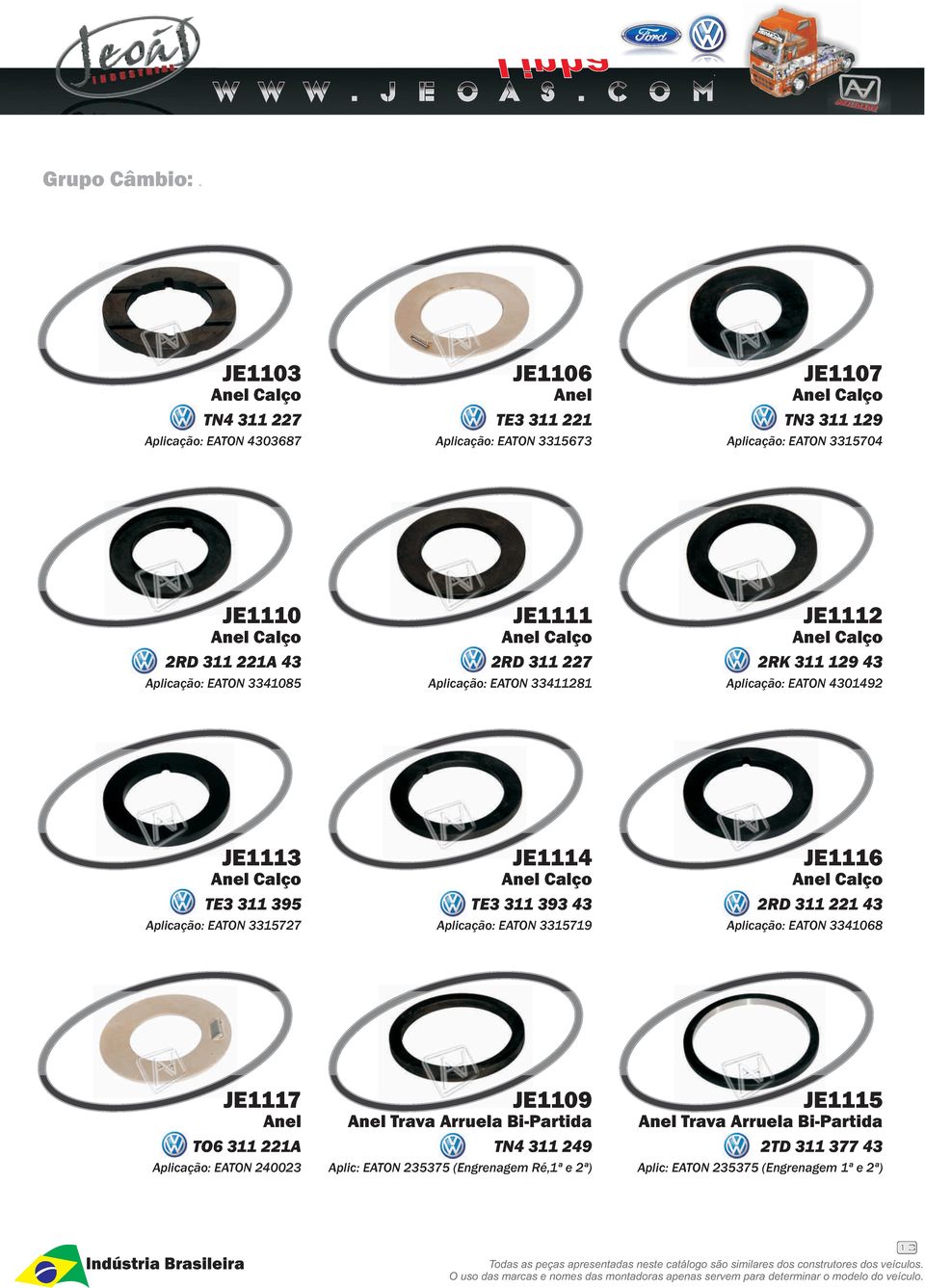 221A 43 Aplicação: 3341085 JE1111 Anel Calço 2RD 311 227 Aplicação: 33411281 JE1112 Anel Calço 2RK 311 129 43 Aplicação: 4301492 JE1113 Anel Calço TE3 311 395 Aplicação:
