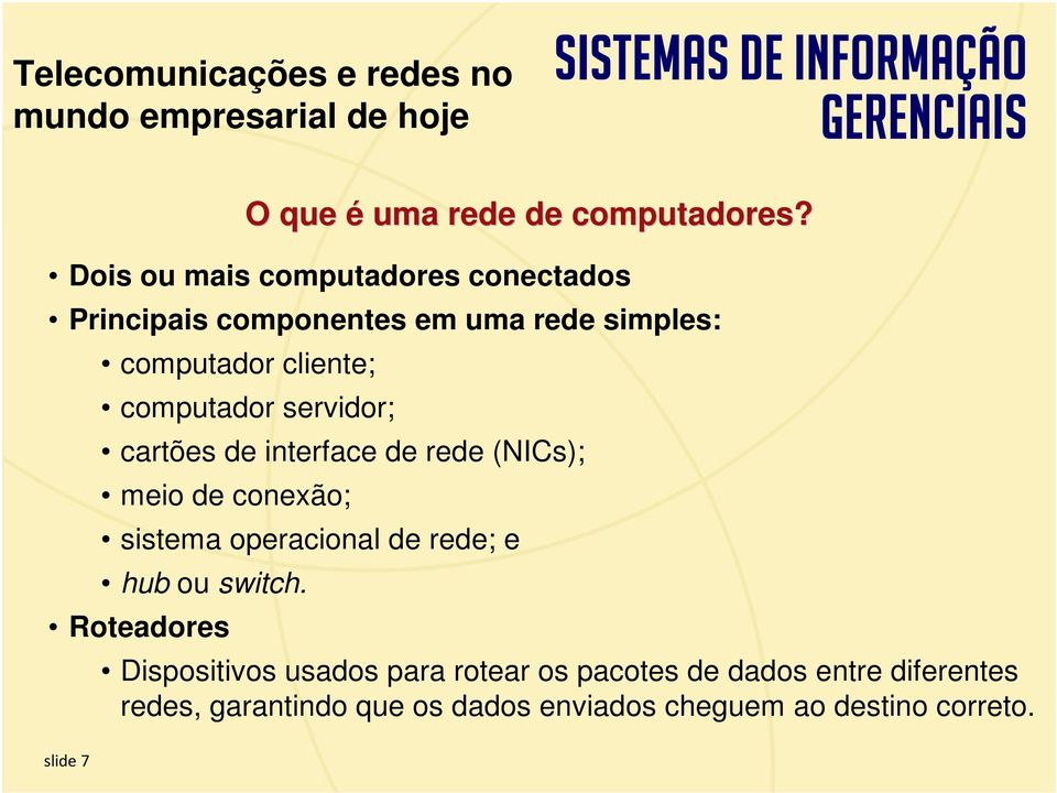 servidor; cartões de interface de rede (NICs); meio de conexão; sistema operacional de rede; e hub ou switch.
