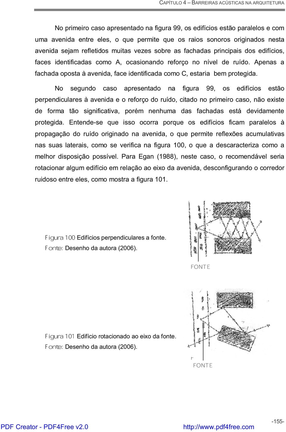 No segundo caso apresentado na figura 99, os edifícios estão perpendiculares à avenida e o reforço do ruído, citado no primeiro caso, não existe de forma tão significativa, porém nenhuma das fachadas