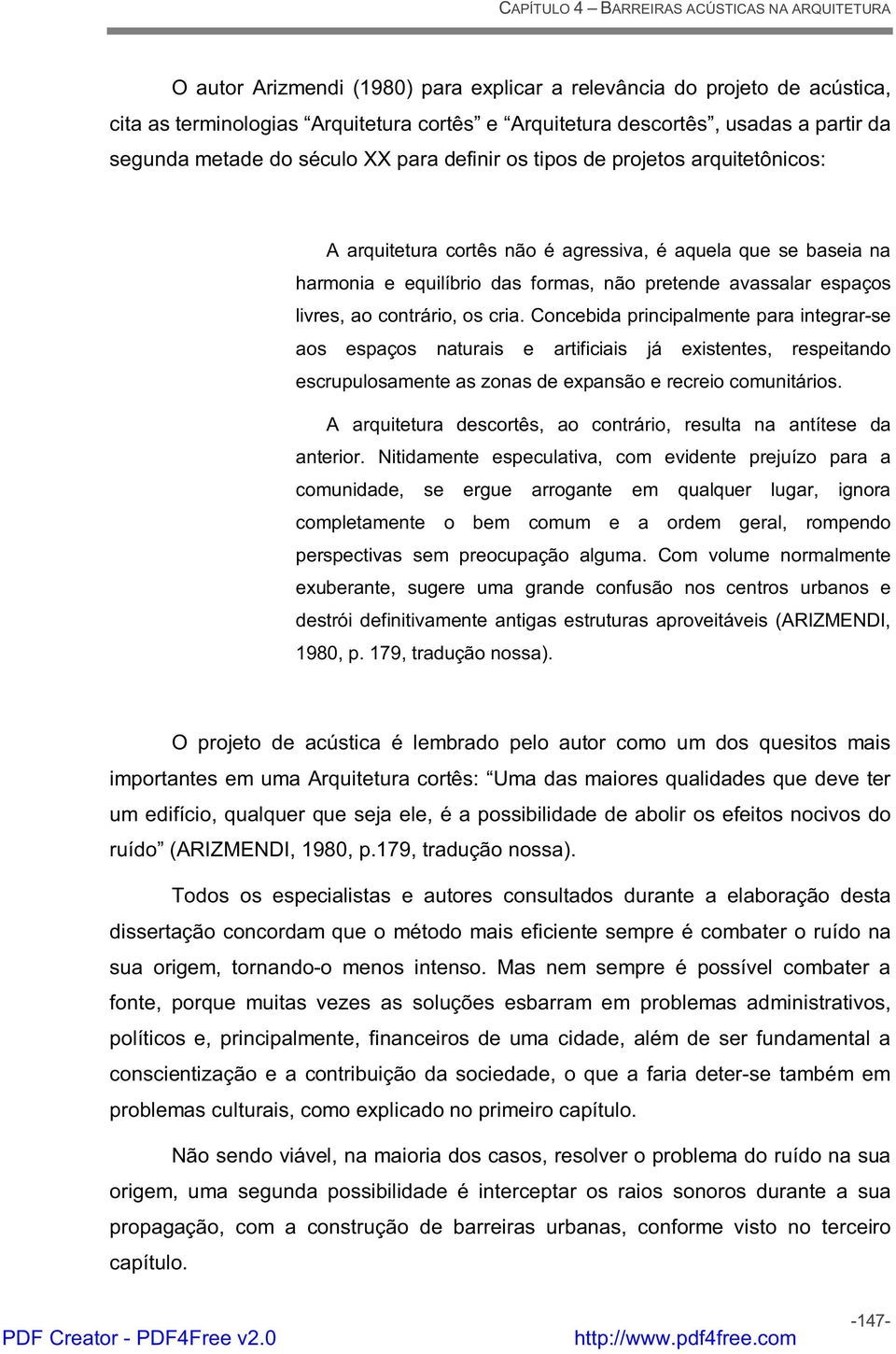 cria. Concebida principalmente para integrar-se aos espaços naturais e artificiais já existentes, respeitando escrupulosamente as zonas de expansão e recreio comunitários.