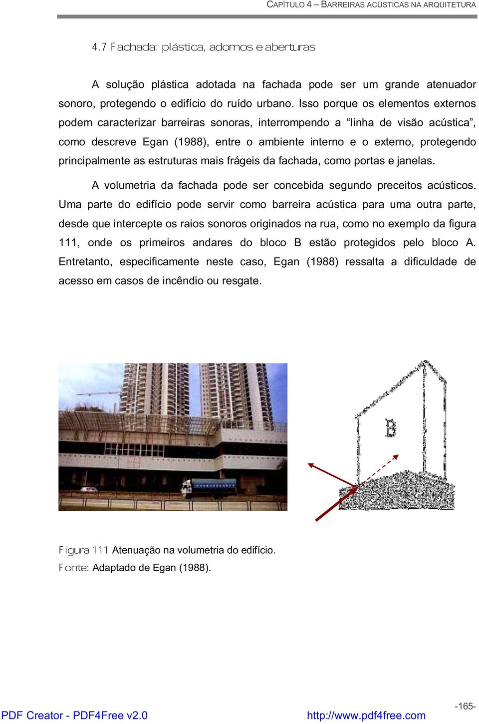 principalmente as estruturas mais frágeis da fachada, como portas e janelas. A volumetria da fachada pode ser concebida segundo preceitos acústicos.