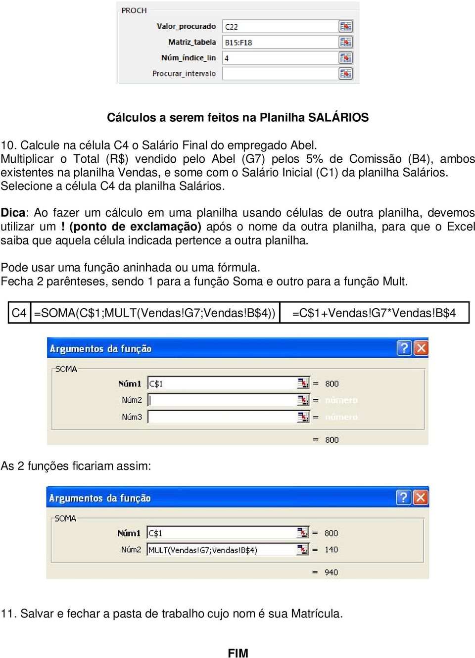 Selecione a célula C4 da planilha Salários. Dica: Ao fazer um cálculo em uma planilha usando células de outra planilha, devemos utilizar um!