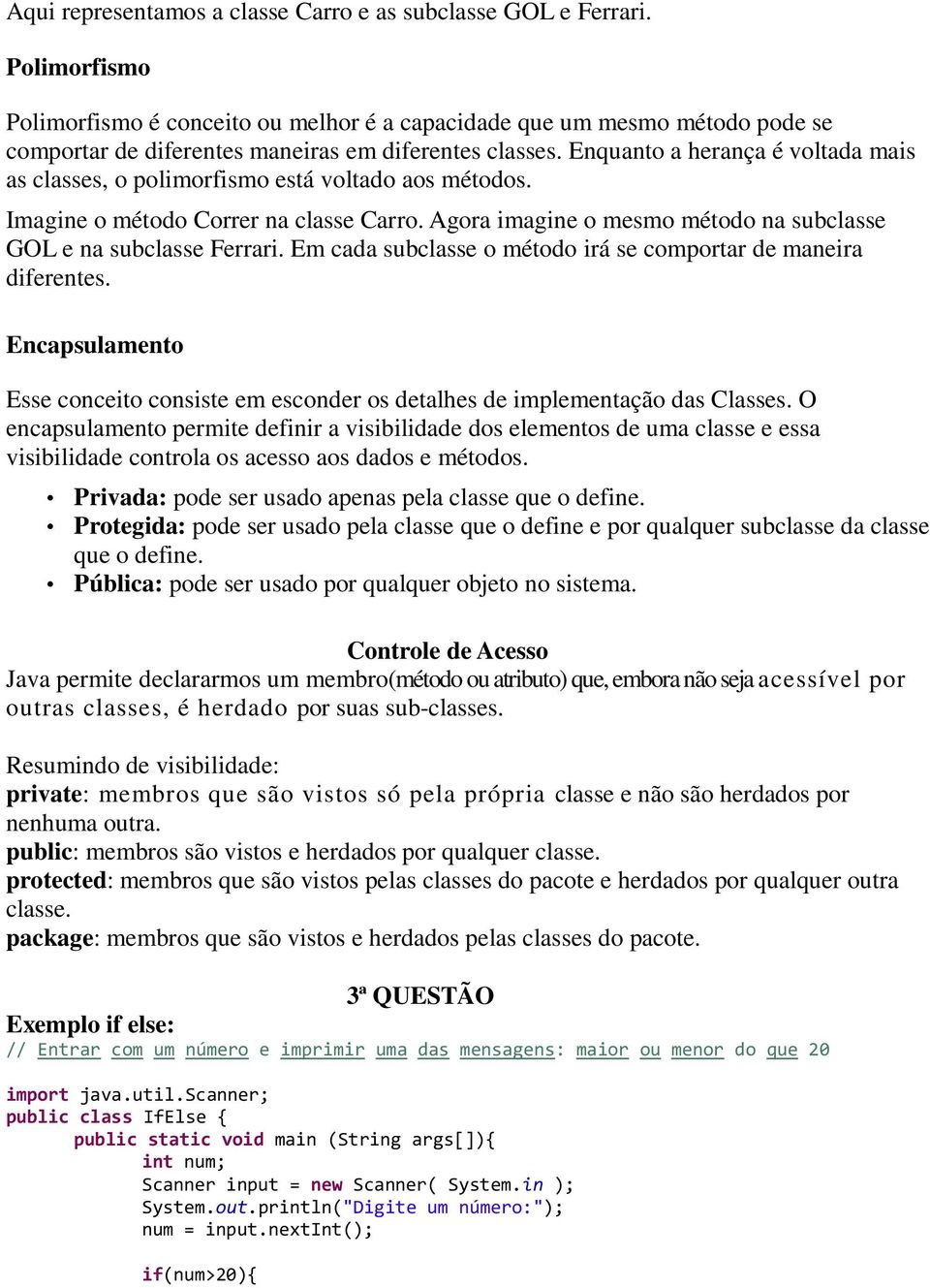 Enquanto a herança é voltada mais as classes, o polimorfismo está voltado aos métodos. Imagine o método Correr na classe Carro. Agora imagine o mesmo método na subclasse GOL e na subclasse Ferrari.