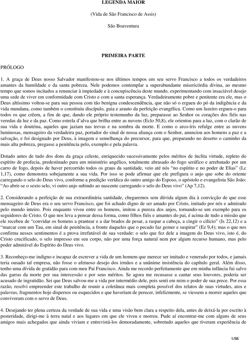 Nele podemos contemplar a superabundante misericórdia divina, ao mesmo tempo que somos incitados a renunciar à impiedade e à concupiscência deste mundo, experimentando com insaciável desejo uma sede