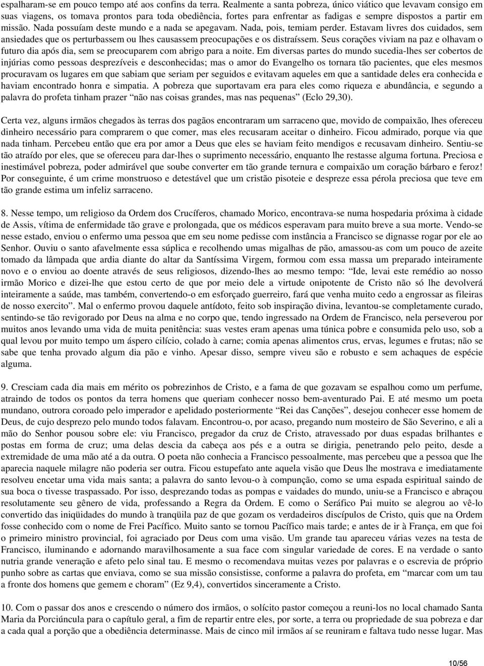 Nada possuíam deste mundo e a nada se apegavam. Nada, pois, temiam perder. Estavam livres dos cuidados, sem ansiedades que os perturbassem ou lhes causassem preocupações e os distraíssem.