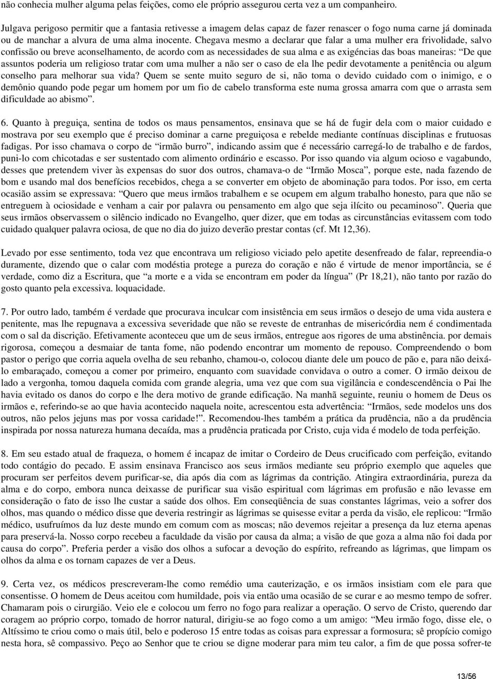 Chegava mesmo a declarar que falar a uma mulher era frivolidade, salvo confissão ou breve aconselhamento, de acordo com as necessidades de sua alma e as exigéncias das boas maneiras: De que assuntos