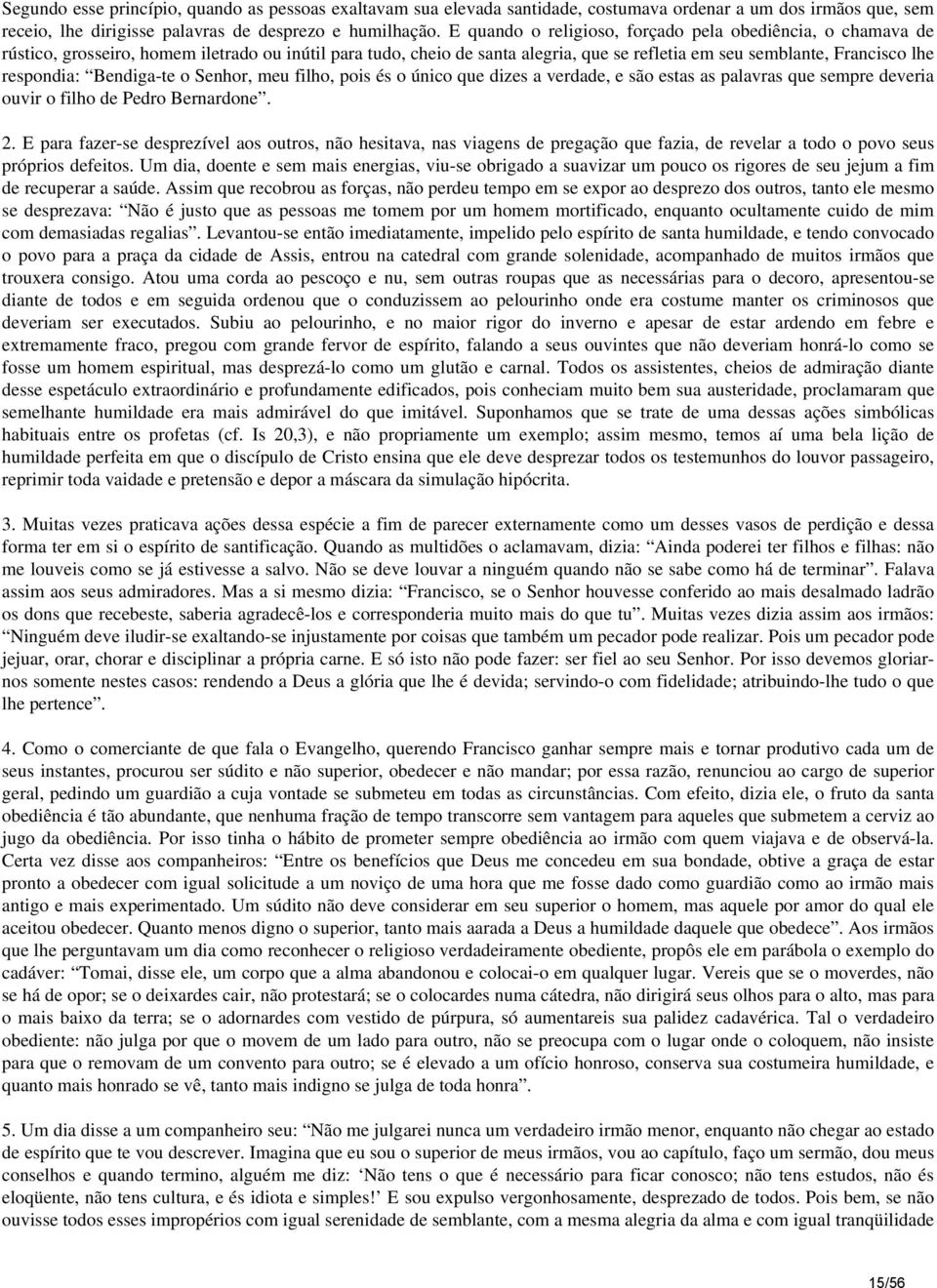 Bendiga-te o Senhor, meu filho, pois és o único que dizes a verdade, e são estas as palavras que sempre deveria ouvir o filho de Pedro Bernardone. 2.