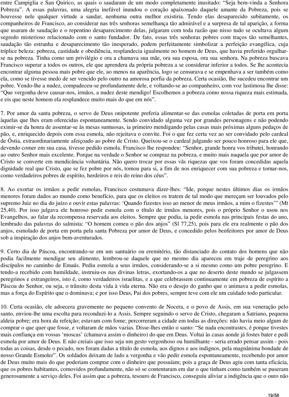 Tendo elas desaparecido subitamente, os companheiros de Francisco, ao considerar nas três senhoras semelhança tão admirável e a surpresa de tal aparição, a forma que usaram de saudação e o repentino