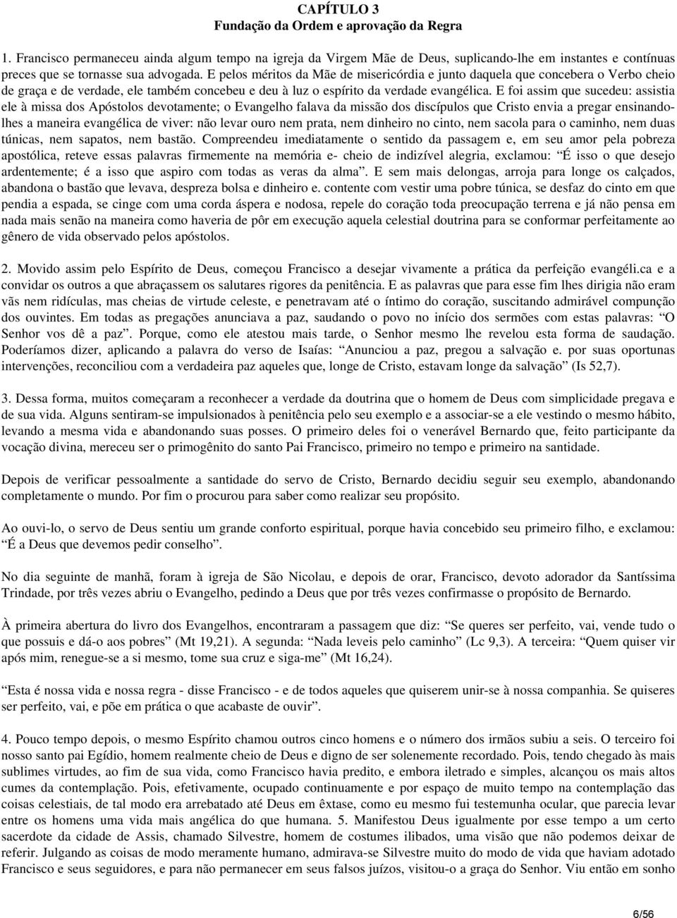 E pelos méritos da Mãe de misericórdia e junto daquela que concebera o Verbo cheio de graça e de verdade, ele também concebeu e deu à luz o espírito da verdade evangélica.