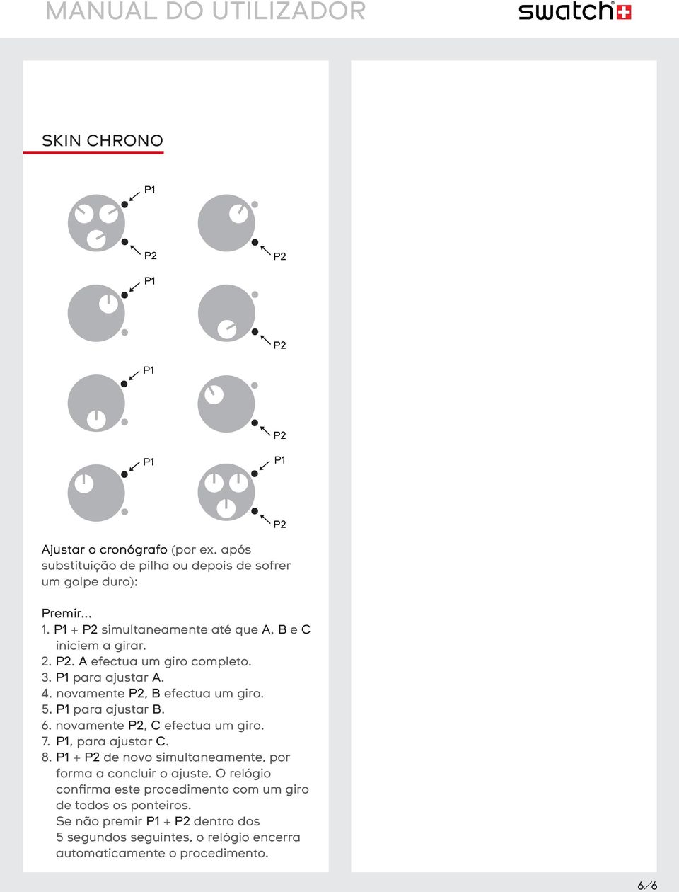 . P para ajustar B. 6. novamente P, C efectua um giro. 7. P, para ajustar C. 8. P + P de novo simultaneamente, por forma a concluir o ajuste.