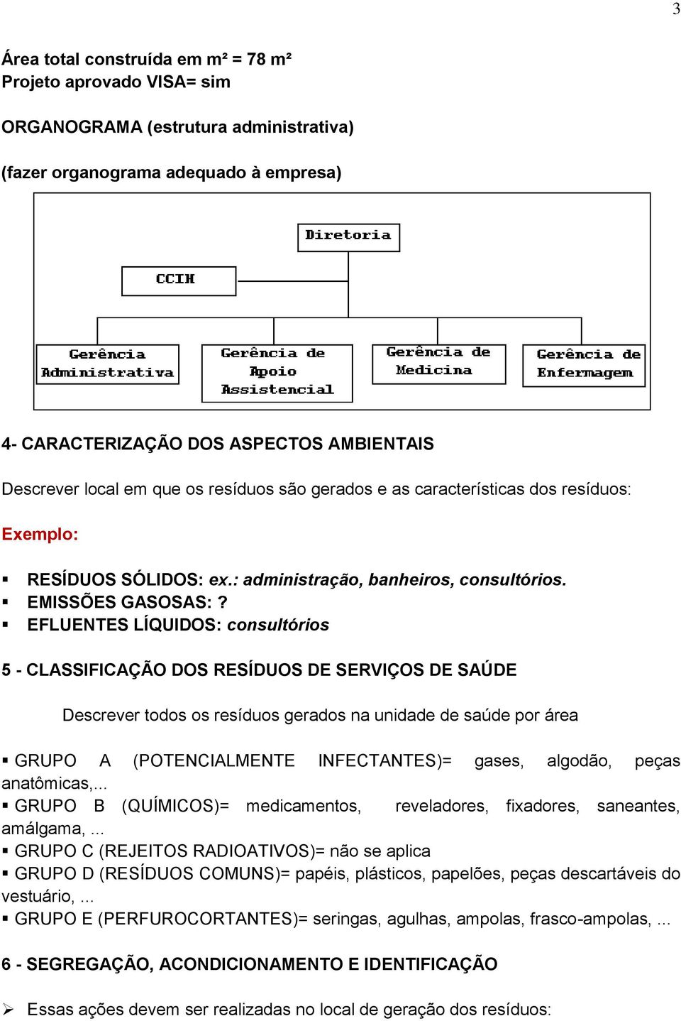 EFLUENTES LÍQUIDOS: consultórios 5 - CLASSIFICAÇÃO DOS RESÍDUOS DE SERVIÇOS DE SAÚDE Descrever todos os resíduos gerados na unidade de saúde por área GRUPO A (POTENCIALMENTE INFECTANTES)= gases,