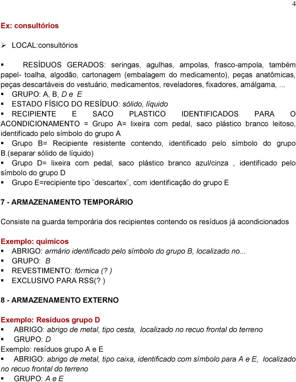 .. GRUPO: A, B, D e E ESTADO FÍSICO DO RESÍDUO: sólido, líquido RECIPIENTE E SACO PLASTICO IDENTIFICADOS PARA O ACONDICIONAMENTO = Grupo A= lixeira com pedal, saco plástico branco leitoso,