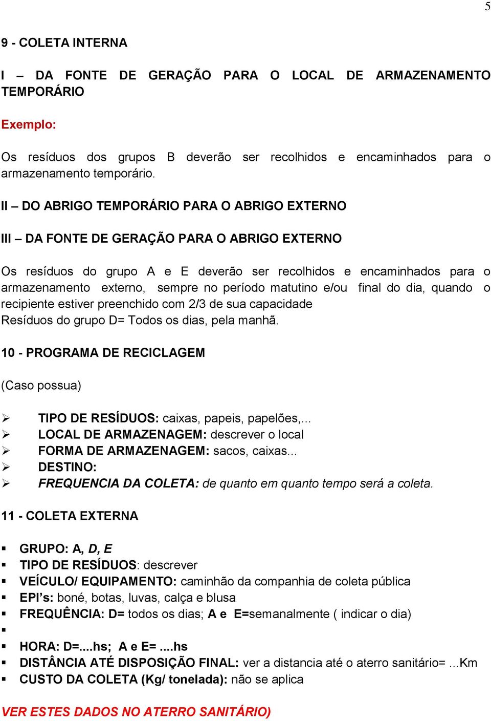 período matutino e/ou final do dia, quando o recipiente estiver preenchido com 2/3 de sua capacidade Resíduos do grupo D= Todos os dias, pela manhã.