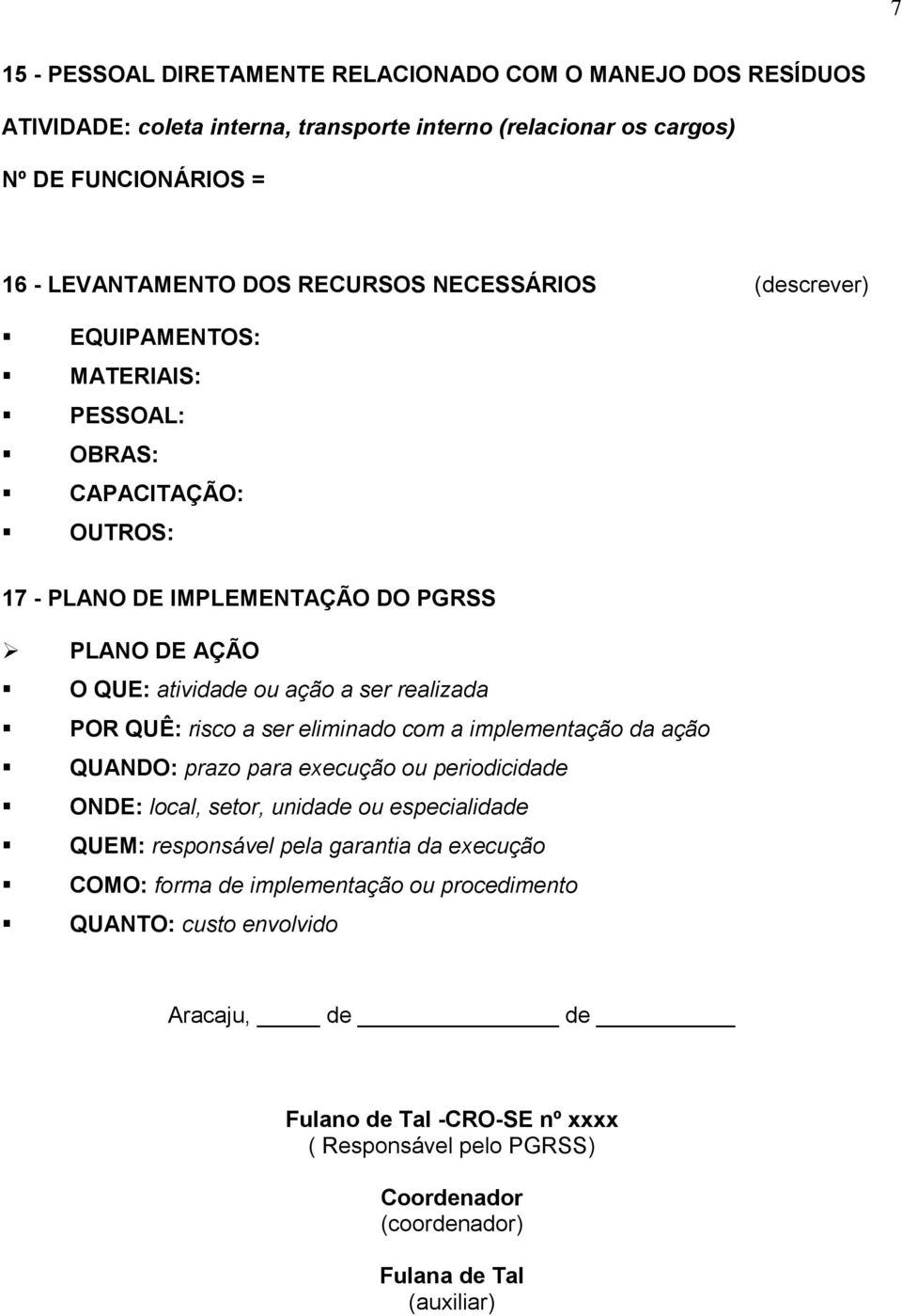 risco a ser eliminado com a implementação da ação QUANDO: prazo para execução ou periodicidade ONDE: local, setor, unidade ou especialidade QUEM: responsável pela garantia da execução