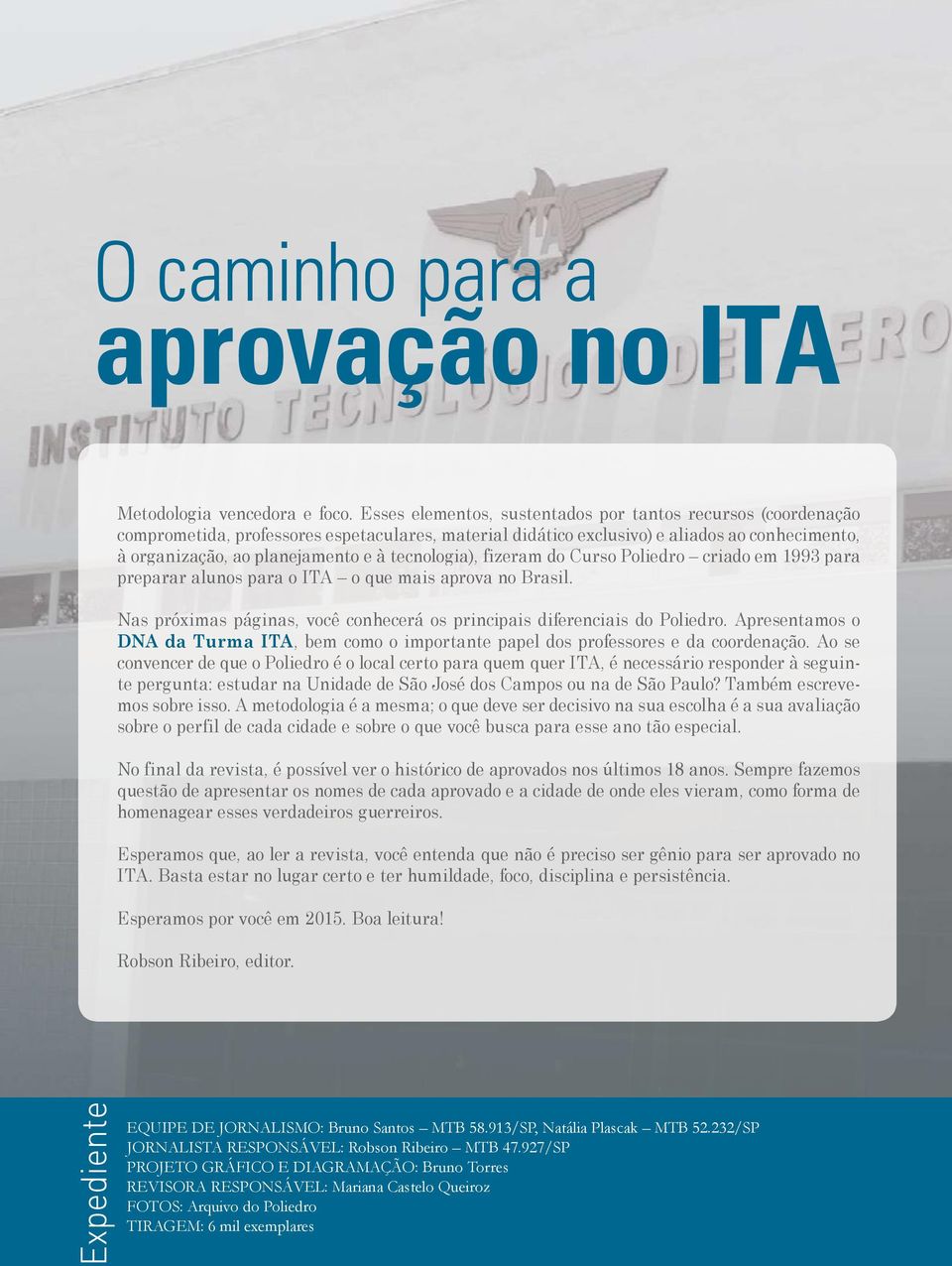 organi niza zaçã ção, ao plan ej amento e à tecno nologia), fize zera ram do Curso criado em 199393 par ara preparar al unos par ara o ITA o que ma is aprova no Brasil.