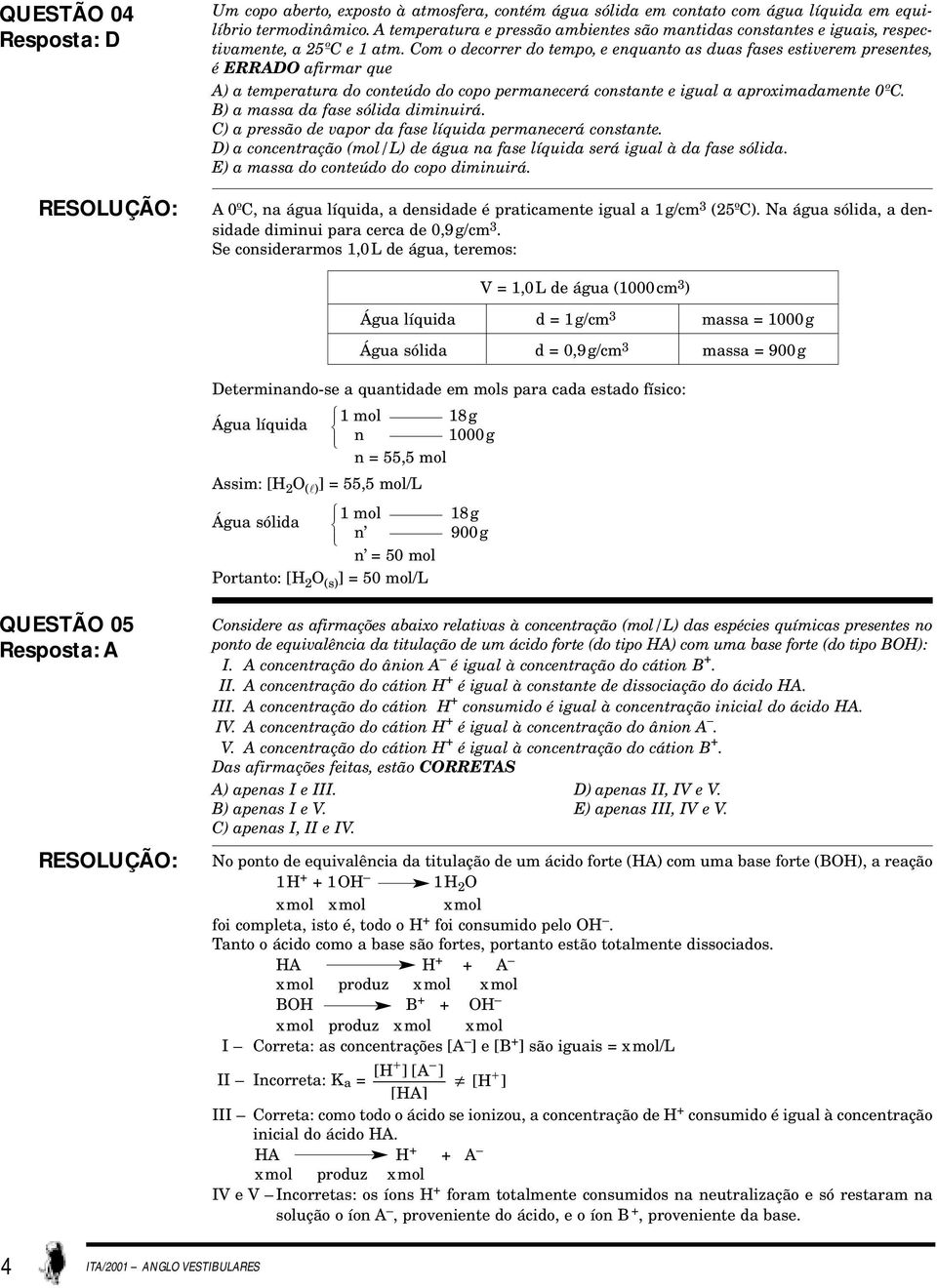 Com o decorrer do tempo, e enquanto as duas fases estiverem presentes, é ERRADO afirmar que A) a temperatura do conteúdo do copo permanecerá constante e igual a aproximadamente 0ºC.