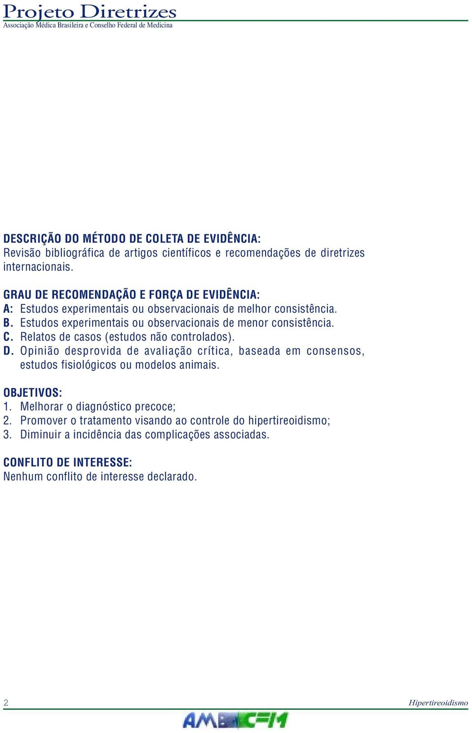 Relatos de casos (estudos não controlados). D. Opinião desprovida de avaliação crítica, baseada em consensos, estudos fisiológicos ou modelos animais. OBJETIVOS: 1.