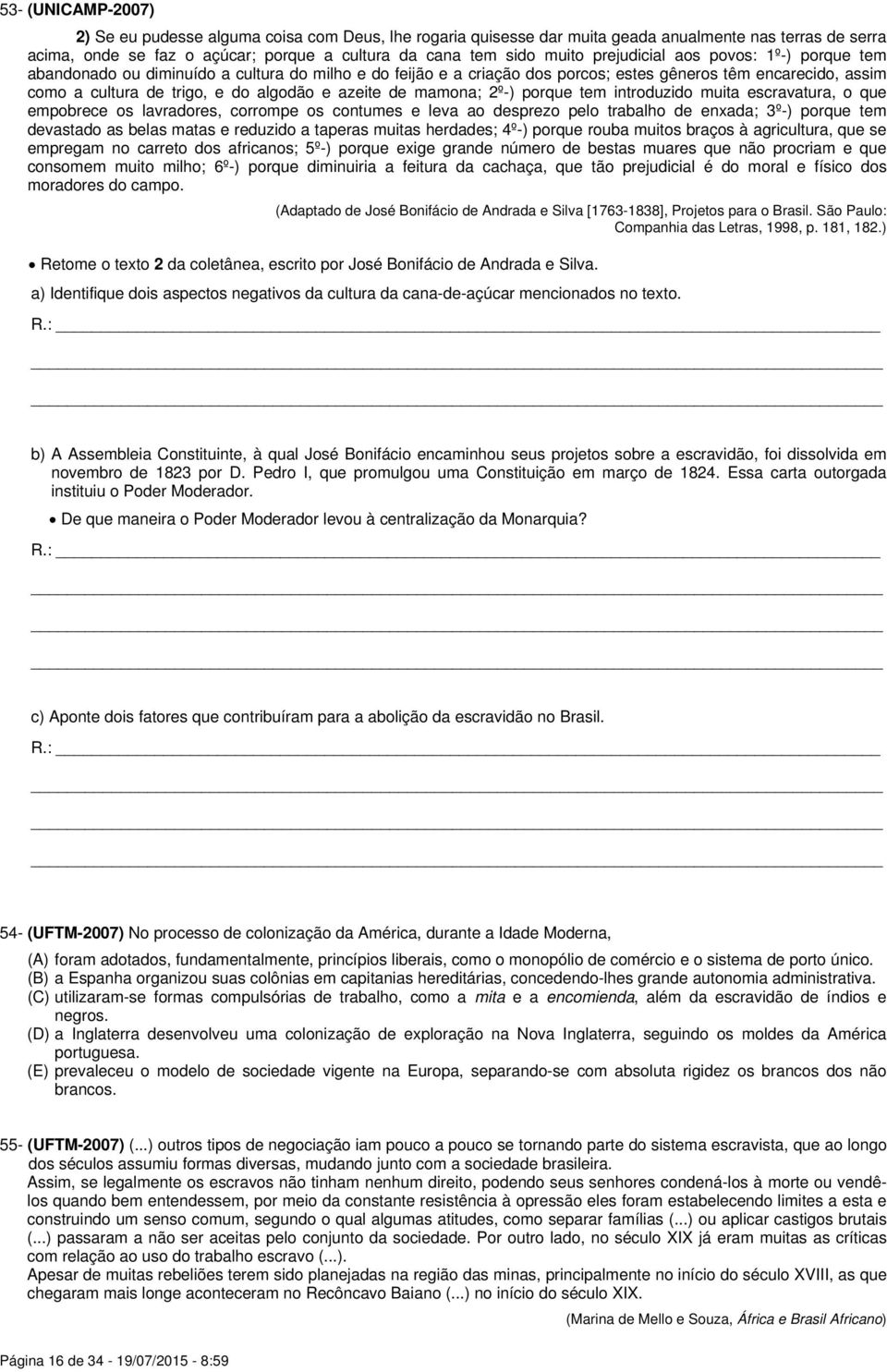 azeite de mamona; 2º-) porque tem introduzido muita escravatura, o que empobrece os lavradores, corrompe os contumes e leva ao desprezo pelo trabalho de enxada; 3º-) porque tem devastado as belas