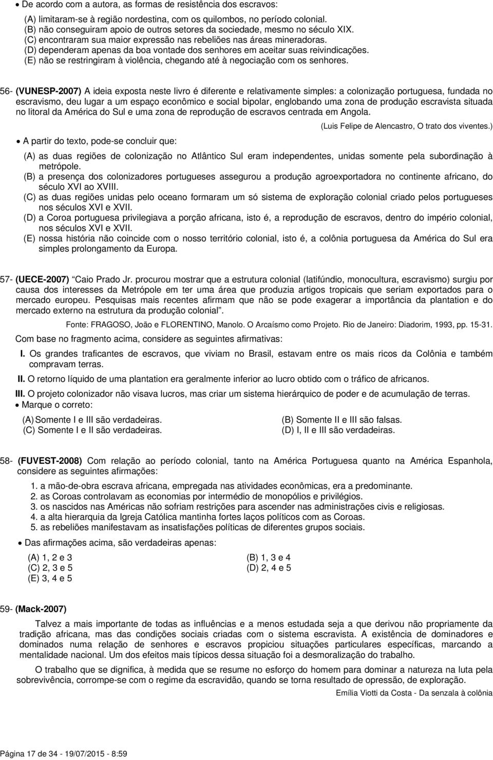 (D) dependeram apenas da boa vontade dos senhores em aceitar suas reivindicações. (E) não se restringiram à violência, chegando até à negociação com os senhores.