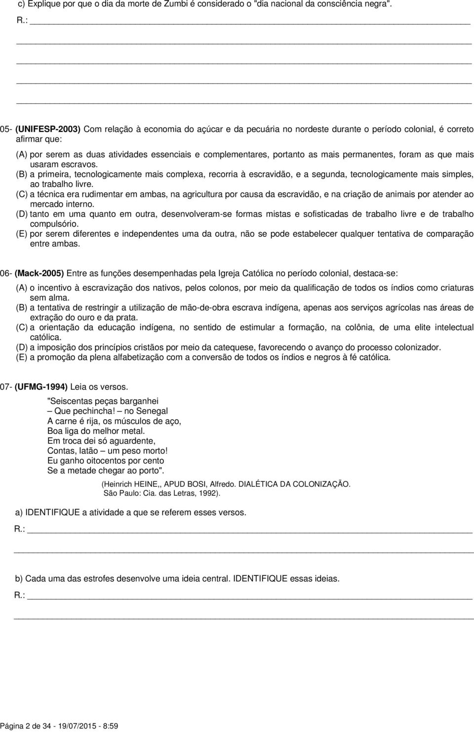 as mais permanentes, foram as que mais usaram escravos. (B) a primeira, tecnologicamente mais complexa, recorria à escravidão, e a segunda, tecnologicamente mais simples, ao trabalho livre.