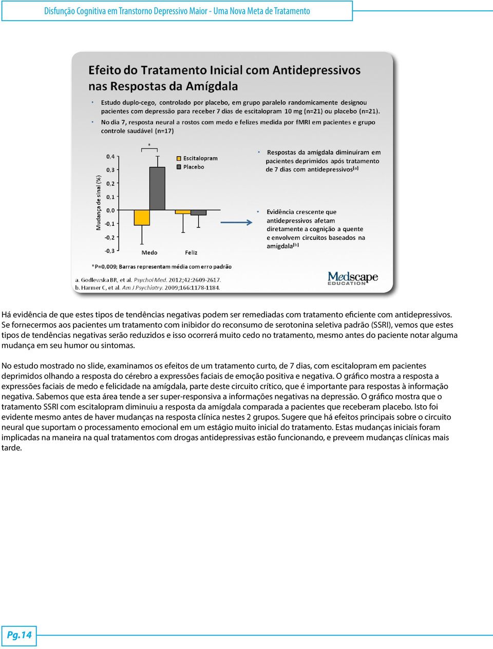 Se fornecermos aos pacientes um tratamento com inibidor do reconsumo de serotonina seletiva padrão (SSRI), vemos que estes tipos de tendências negativas serão reduzidos e isso ocorrerá muito cedo no