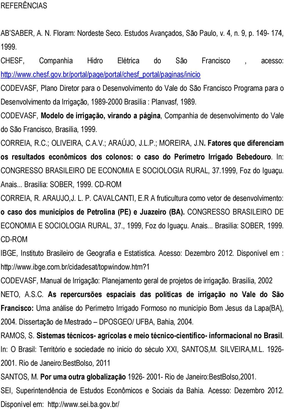 1989. CODEVASF, Modelo de irrigação, virando a página, Companhia de desenvolvimento do Vale do São Francisco, Brasília, 1999. CORREIA, R.C.; OLIVEIRA, C.A.V.; ARAÚJO, J.L.P.; MOREIRA, J.N.