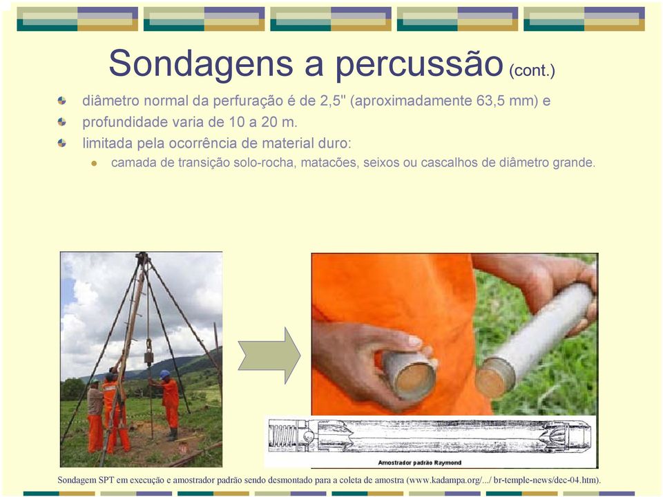 20 m. limitada pela ocorrência de material duro: camada de transição solo-rocha, matacões, seixos