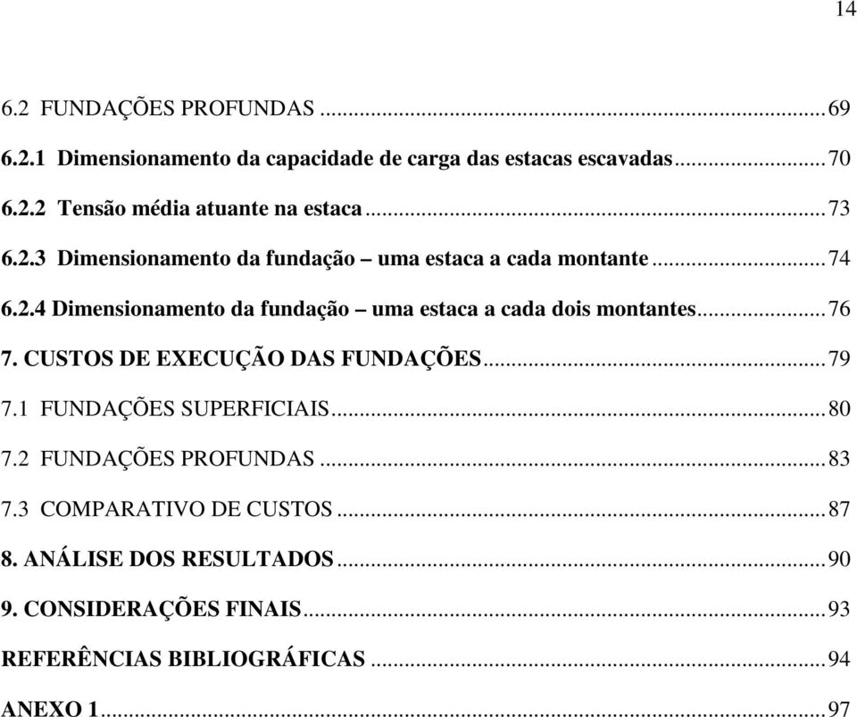 .. 76 7. CUSTOS DE EXECUÇÃO DAS FUNDAÇÕES... 79 7.1 FUNDAÇÕES SUPERFICIAIS... 80 7.2 FUNDAÇÕES PROFUNDAS... 83 7.