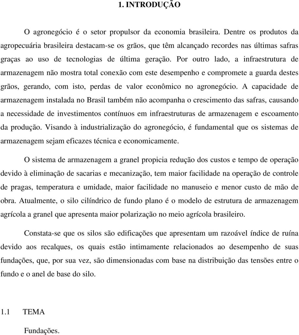 Por outro lado, a infraestrutura de armazenagem não mostra total conexão com este desempenho e compromete a guarda destes grãos, gerando, com isto, perdas de valor econômico no agronegócio.