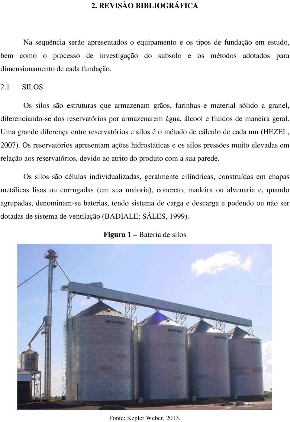 1 SILOS Os silos são estruturas que armazenam grãos, farinhas e material sólido a granel, diferenciando-se dos reservatórios por armazenarem água, álcool e fluidos de maneira geral.