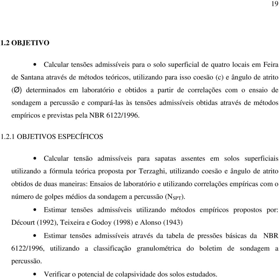 6122/1996. 1.2.1 OBJETIVOS ESPECÍFICOS Calcular tensão admissíveis para sapatas assentes em solos superficiais utilizando a fórmula teórica proposta por Terzaghi, utilizando coesão e ângulo de atrito