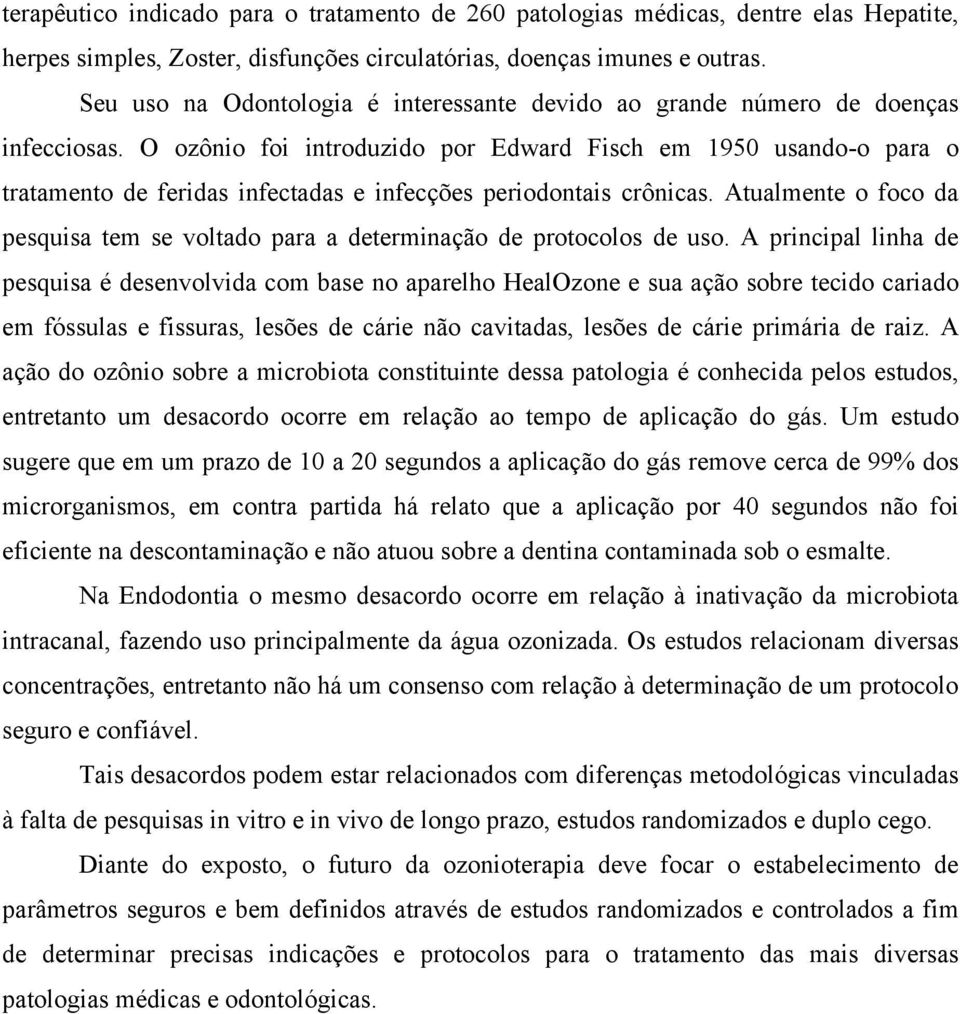 O ozônio foi introduzido por Edward Fisch em 1950 usando-o para o tratamento de feridas infectadas e infecções periodontais crônicas.