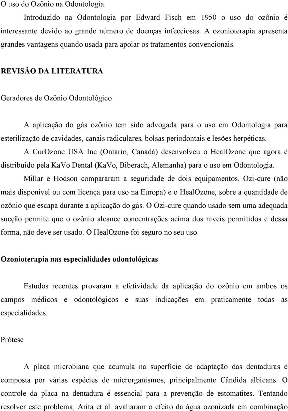 REVISÃO DA LITERATURA Geradores de Ozônio Odontológico A aplicação do gás ozônio tem sido advogada para o uso em Odontologia para esterilização de cavidades, canais radiculares, bolsas periodontais e