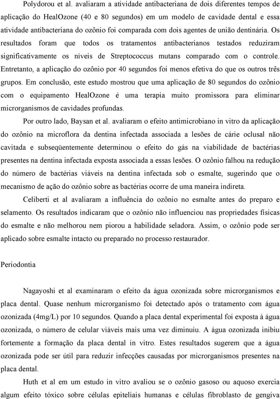 dois agentes de união dentinária. Os resultados foram que todos os tratamentos antibacterianos testados reduziram significativamente os níveis de Streptococcus mutans comparado com o controle.