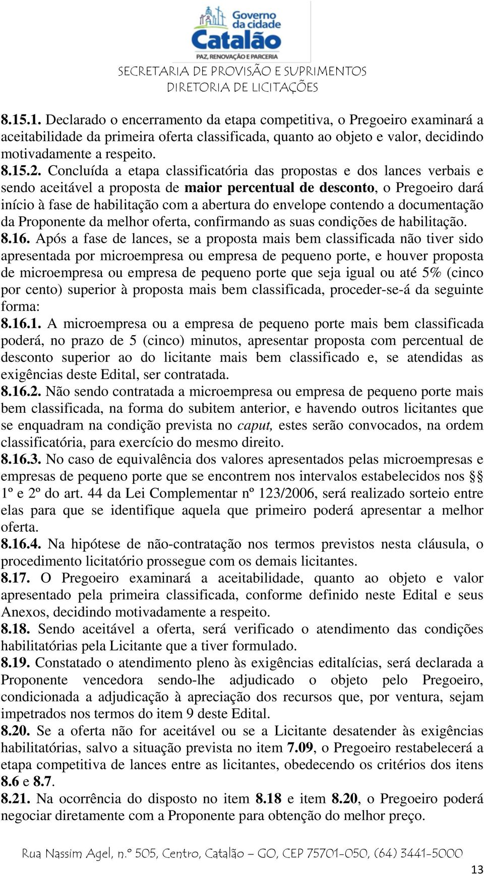 envelope contendo a documentação da Proponente da melhor oferta, confirmando as suas condições de habilitação. 8.16.